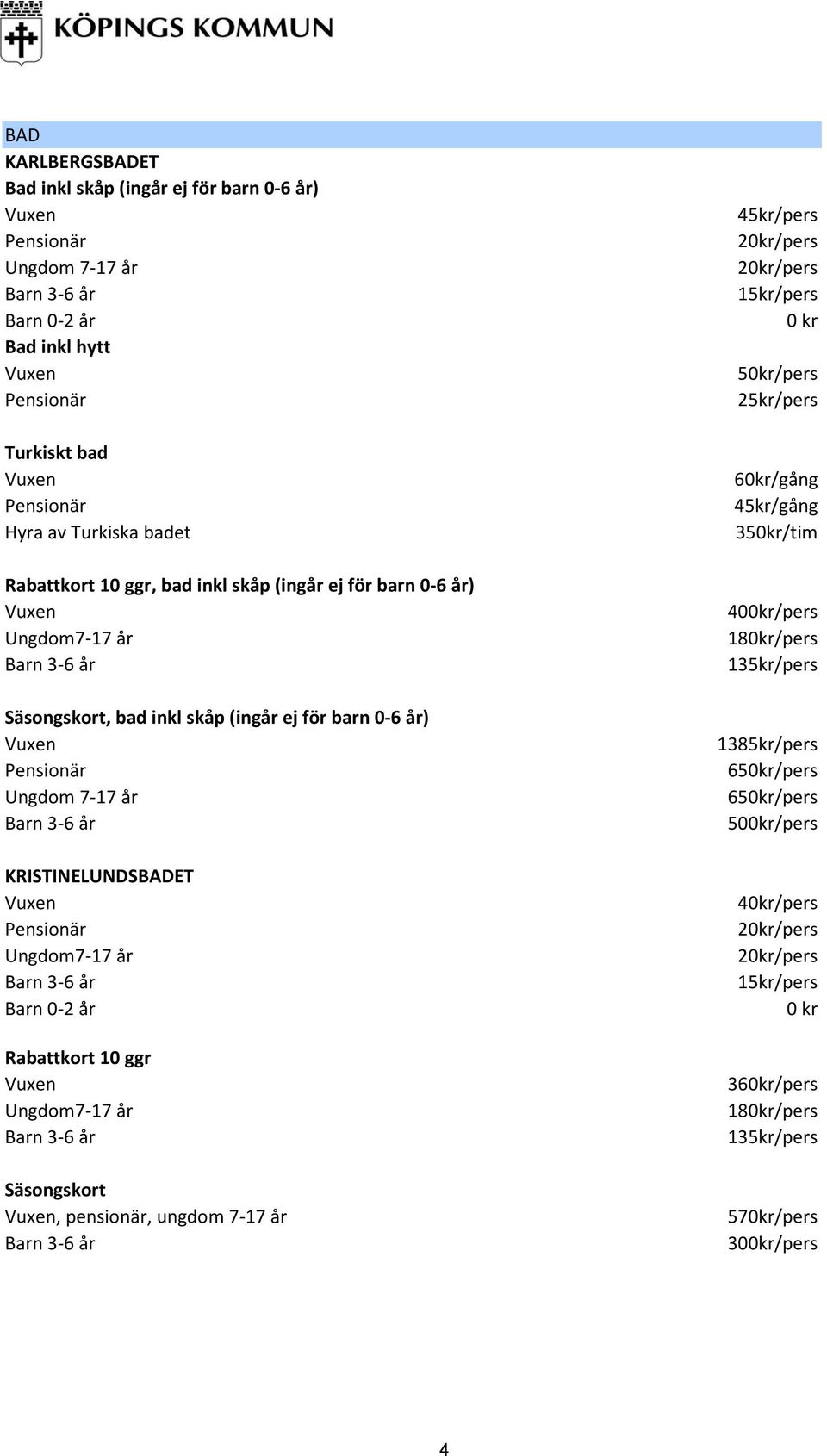 Ungdom7-17 år Barn 0-2 år Rabattkort 10 ggr Ungdom7-17 år Säsongskort, pensionär, ungdom 7-17 år 45kr/pers 15kr/pers 50kr/pers 25kr/pers 60kr/gång