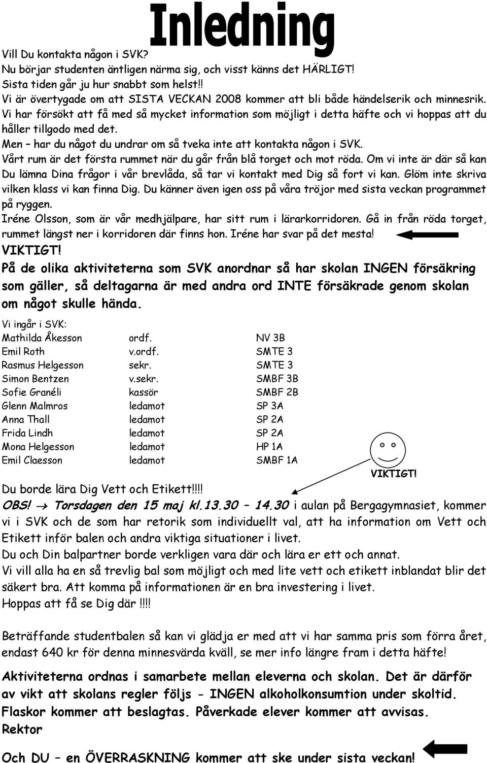 Vi har försökt att få med så mycket information som möjligt i detta häfte och vi hoppas att du håller tillgodo med det. Men har du något du undrar om så tveka inte att kontakta någon i SVK.