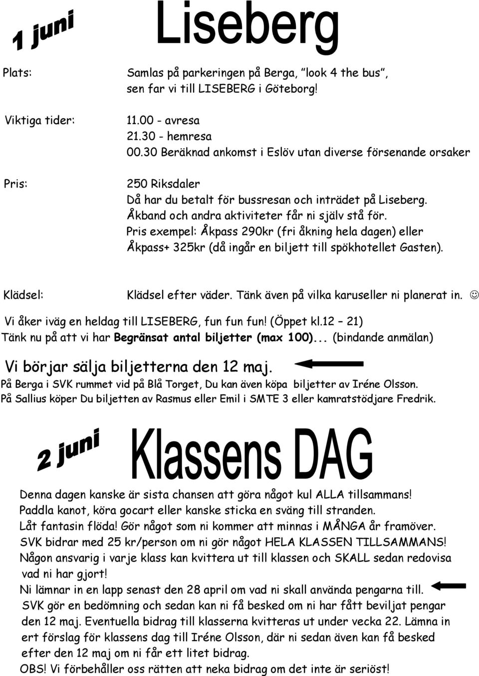 Pris exempel: Åkpass 290kr (fri åkning hela dagen) eller Åkpass+ 325kr (då ingår en biljett till spökhotellet Gasten). Klädsel: Klädsel efter väder. Tänk även på vilka karuseller ni planerat in.