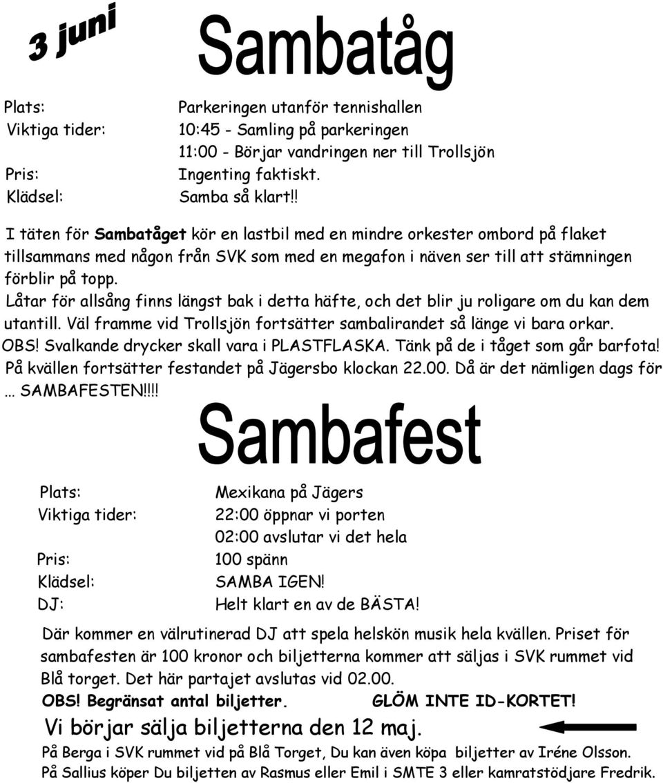 Låtar för allsång finns längst bak i detta häfte, och det blir ju roligare om du kan dem utantill. Väl framme vid Trollsjön fortsätter sambalirandet så länge vi bara orkar. OBS!