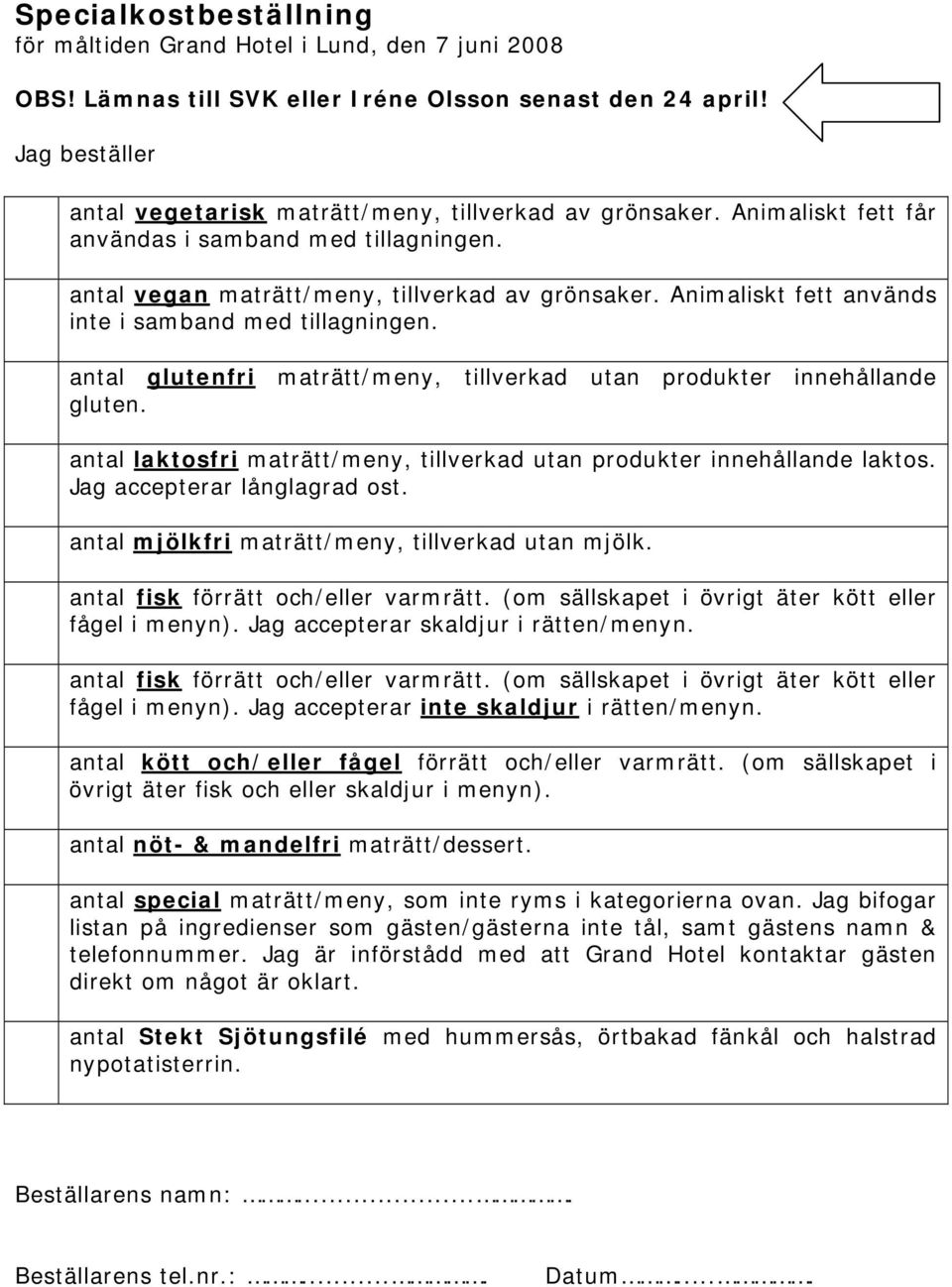 Animaliskt fett används inte i samband med tillagningen. antal glutenfri maträtt/meny, tillverkad utan produkter innehållande gluten.