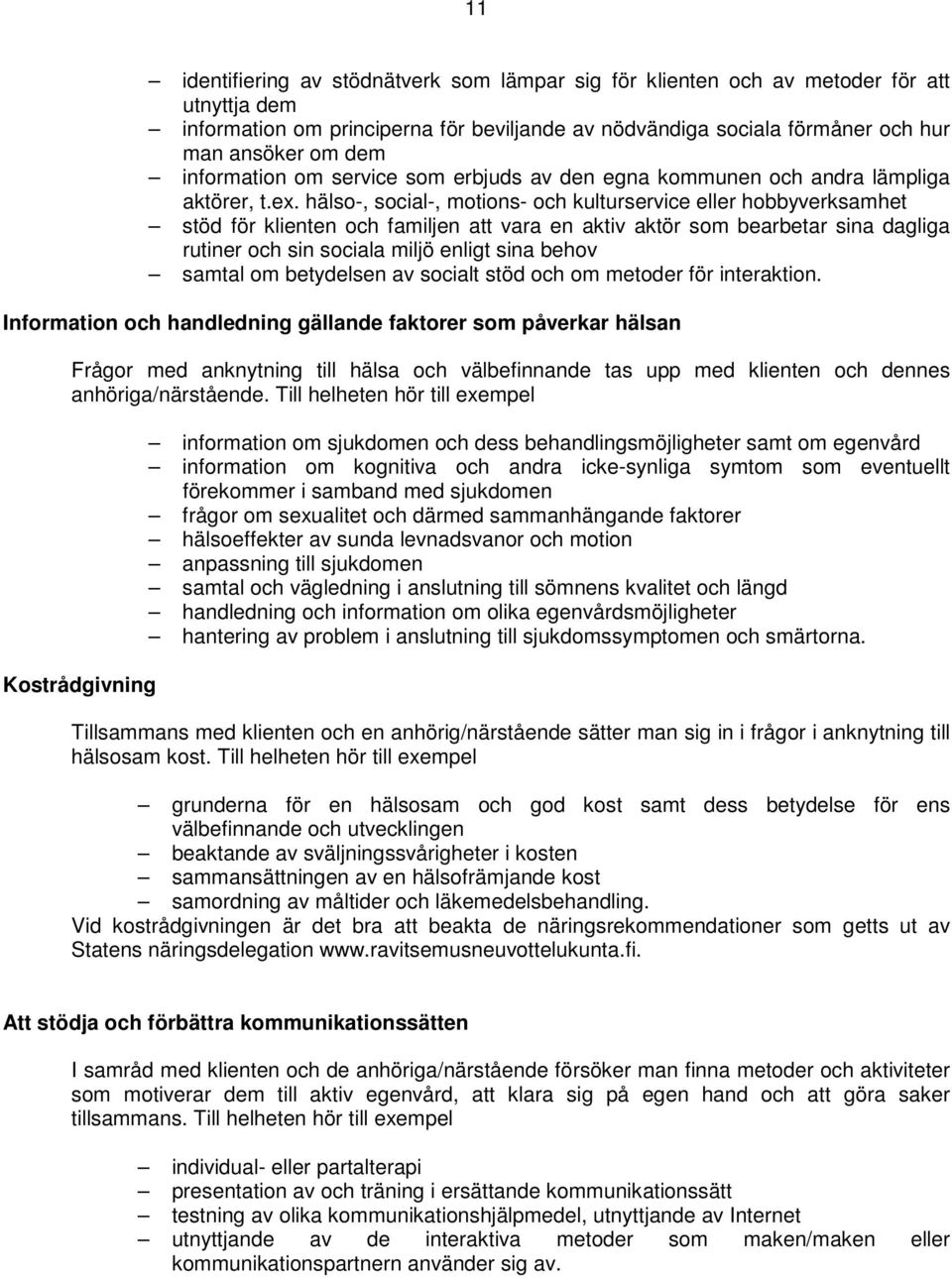 hälso-, social-, motions- och kulturservice eller hobbyverksamhet stöd för klienten och familjen att vara en aktiv aktör som bearbetar sina dagliga rutiner och sin sociala miljö enligt sina behov