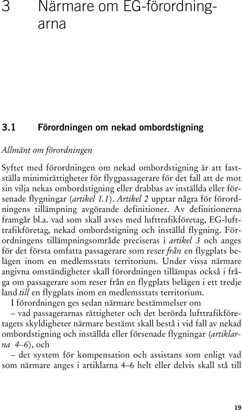 vilja nekas ombordstigning eller drabbas av inställda eller försenade flygningar (artikel 1.1). Artikel 2 upptar några för förordningens tillämpning avgörande definitioner.