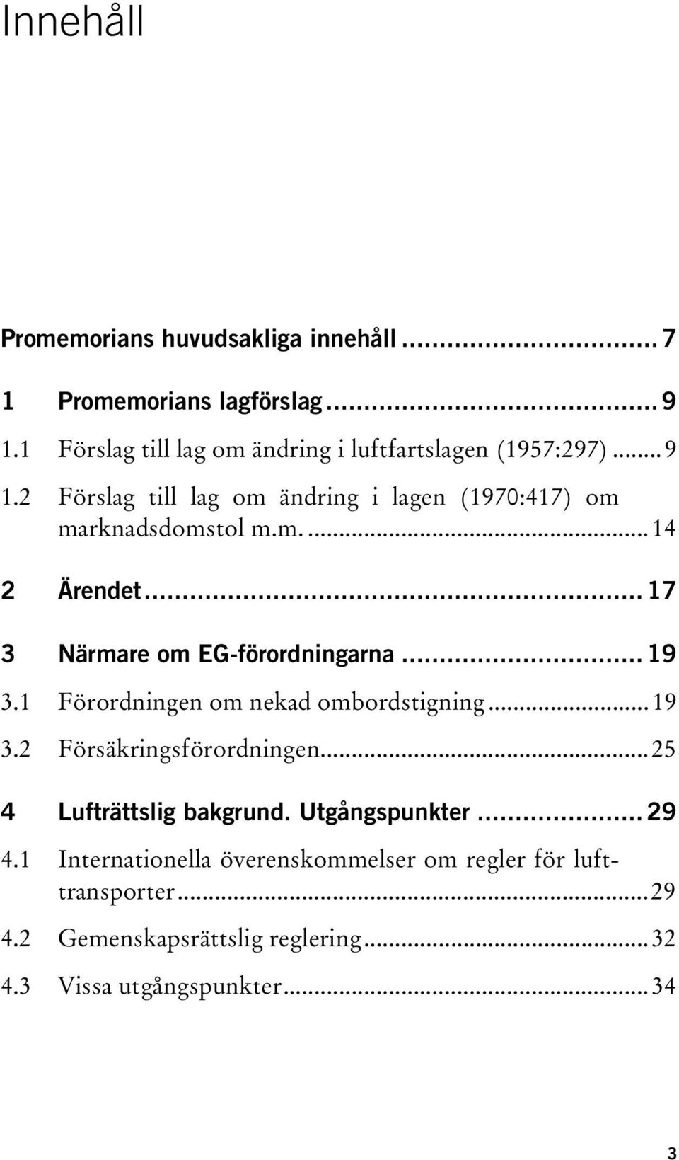 .. 17 3 Närmare om EG-förordningarna... 19 3.1 Förordningen om nekad ombordstigning...19 3.2 Försäkringsförordningen.