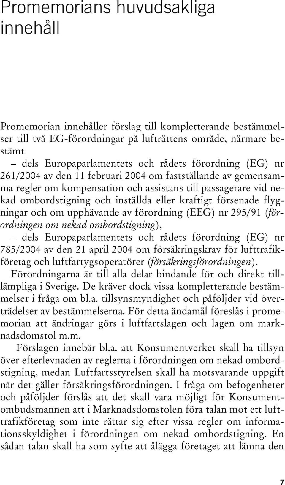 försenade flygningar och om upphävande av förordning (EEG) nr 295/91 (förordningen om nekad ombordstigning), dels Europaparlamentets och rådets förordning (EG) nr 785/2004 av den 21 april 2004 om