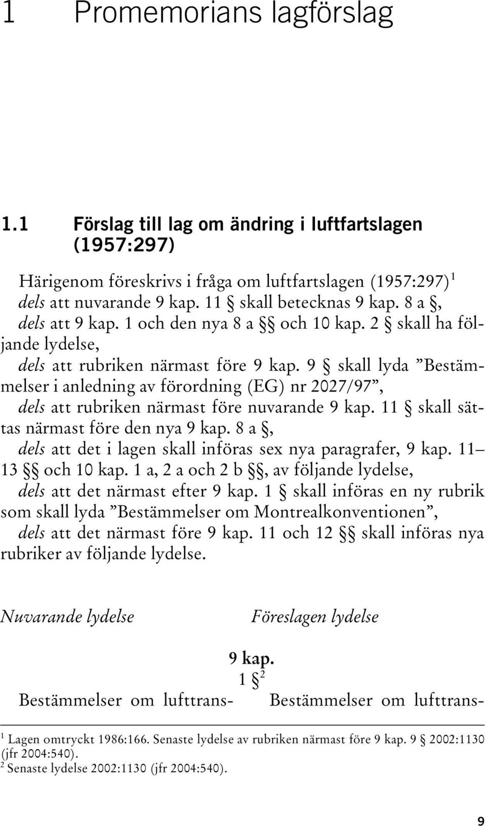 9 skall lyda Bestämmelser i anledning av förordning (EG) nr 2027/97, dels att rubriken närmast före nuvarande 9 kap. 11 skall sättas närmast före den nya 9 kap.