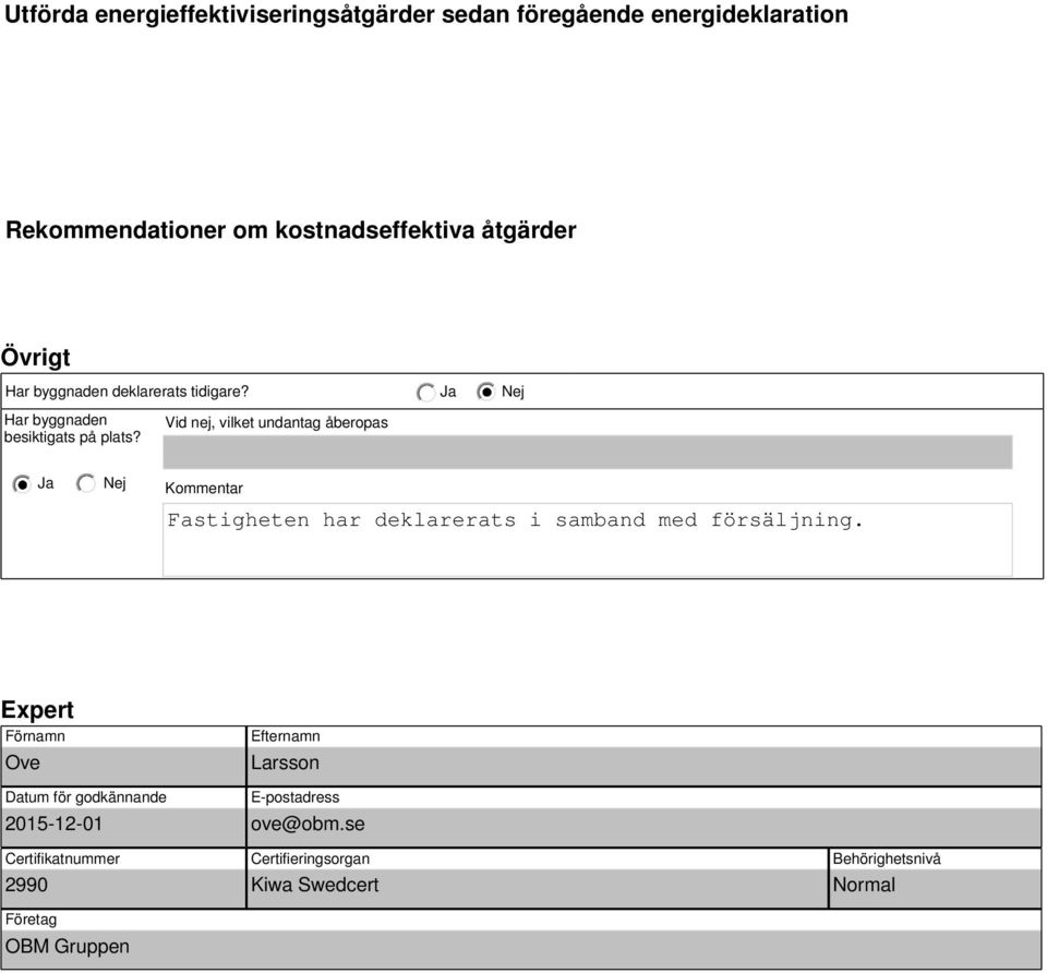 Vid nej, vilket undantag åberopas Ja Kommentar Fastigheten har deklarerats i samband med försäljning.