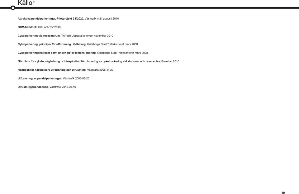 Göteborgs Stad Trafikkontoret mars 2008 Cykelparkeringsriktlinjer samt underlag för dimensionering, Göteborgs Stad Trafikkontoret mars 2008 Gör plats för cykeln,