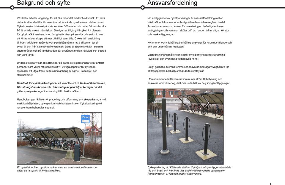 Att planera för cykeltrafik i samband med övrig trafik visar på en vilja och en insikt om att för framtiden skapa ett mer uthålligt samhälle.