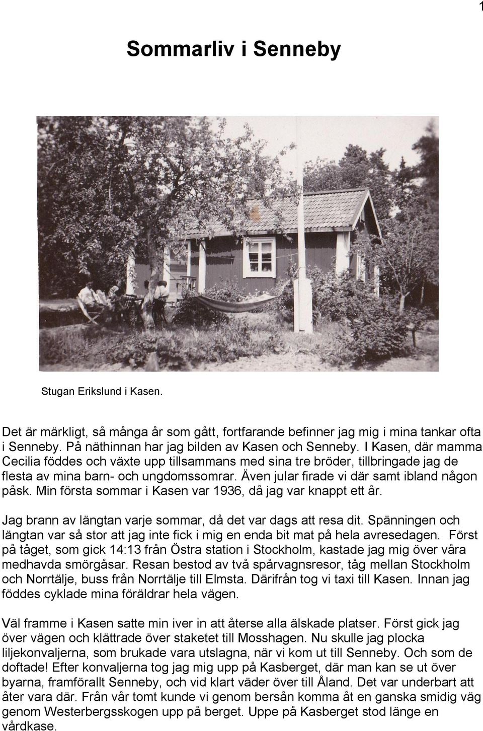 Min första sommar i Kasen var 1936, då jag var knappt ett år. Jag brann av längtan varje sommar, då det var dags att resa dit.