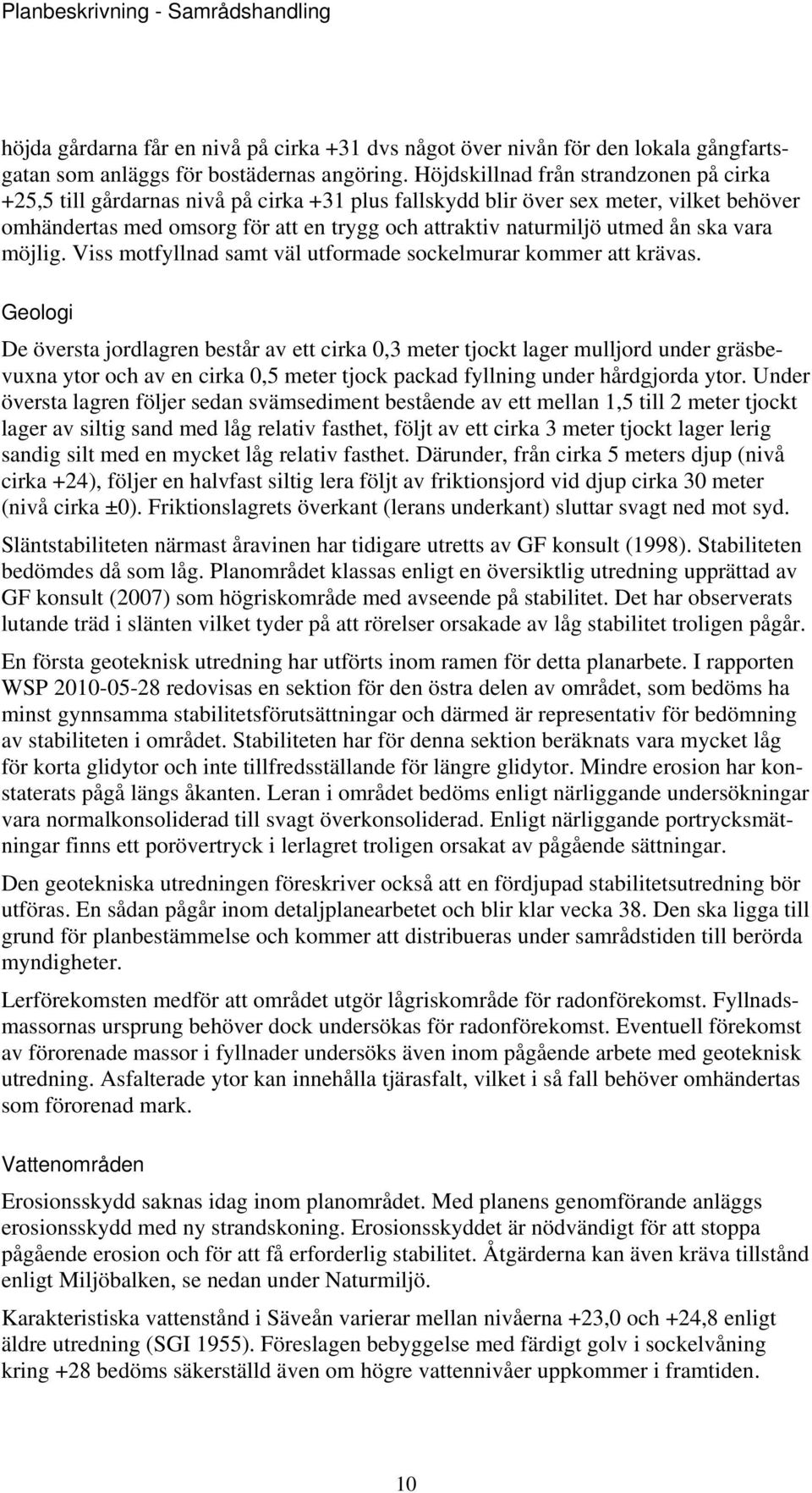 ån ska vara möjlig. Viss motfyllnad samt väl utformade sockelmurar kommer att krävas.