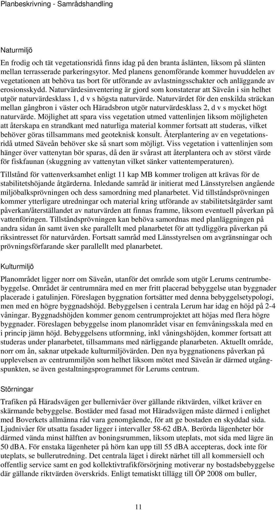 Naturvärdesinventering är gjord som konstaterar att Säveån i sin helhet utgör naturvärdesklass 1, d v s högsta naturvärde.