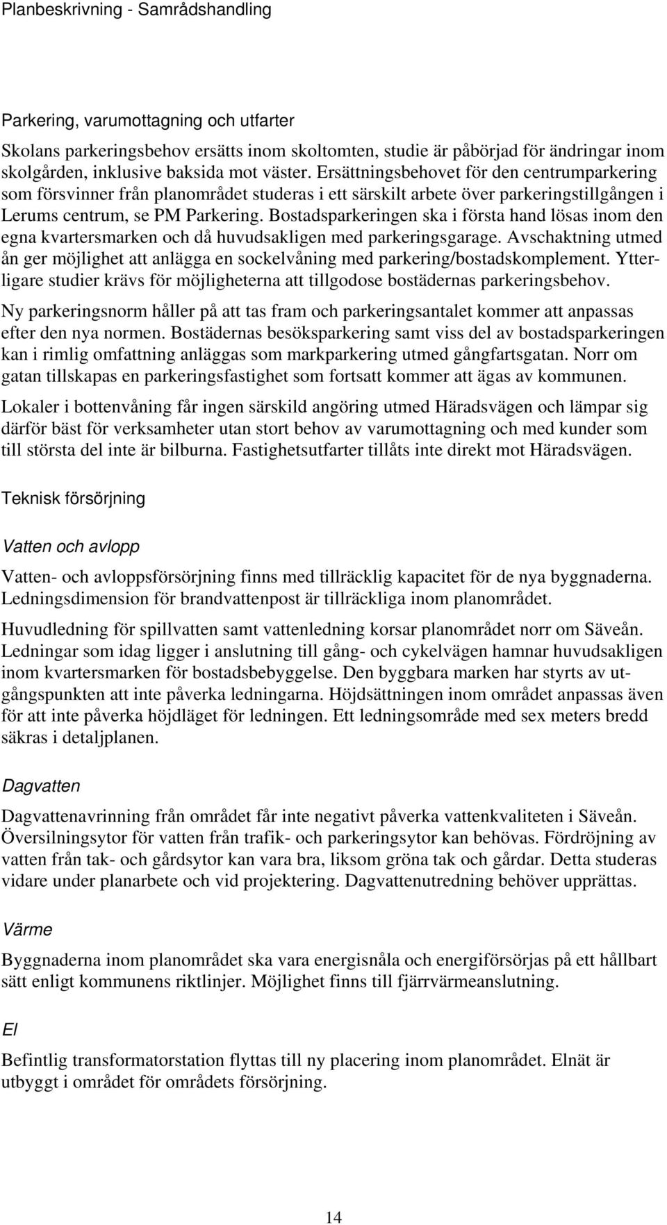 Bostadsparkeringen ska i första hand lösas inom den egna kvartersmarken och då huvudsakligen med parkeringsgarage.