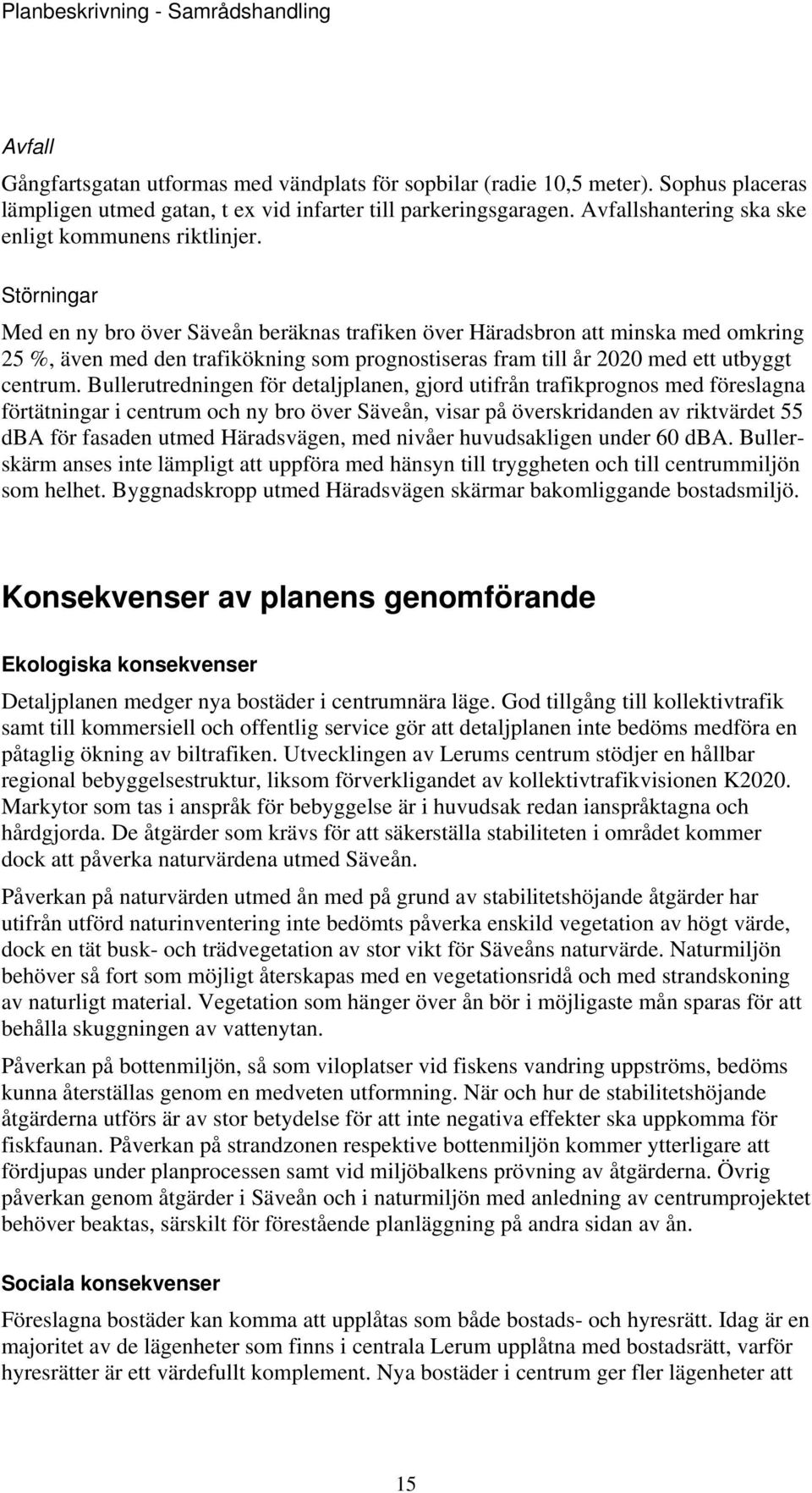 Störningar Med en ny bro över Säveån beräknas trafiken över Häradsbron att minska med omkring 25 %, även med den trafikökning som prognostiseras fram till år 2020 med ett utbyggt centrum.