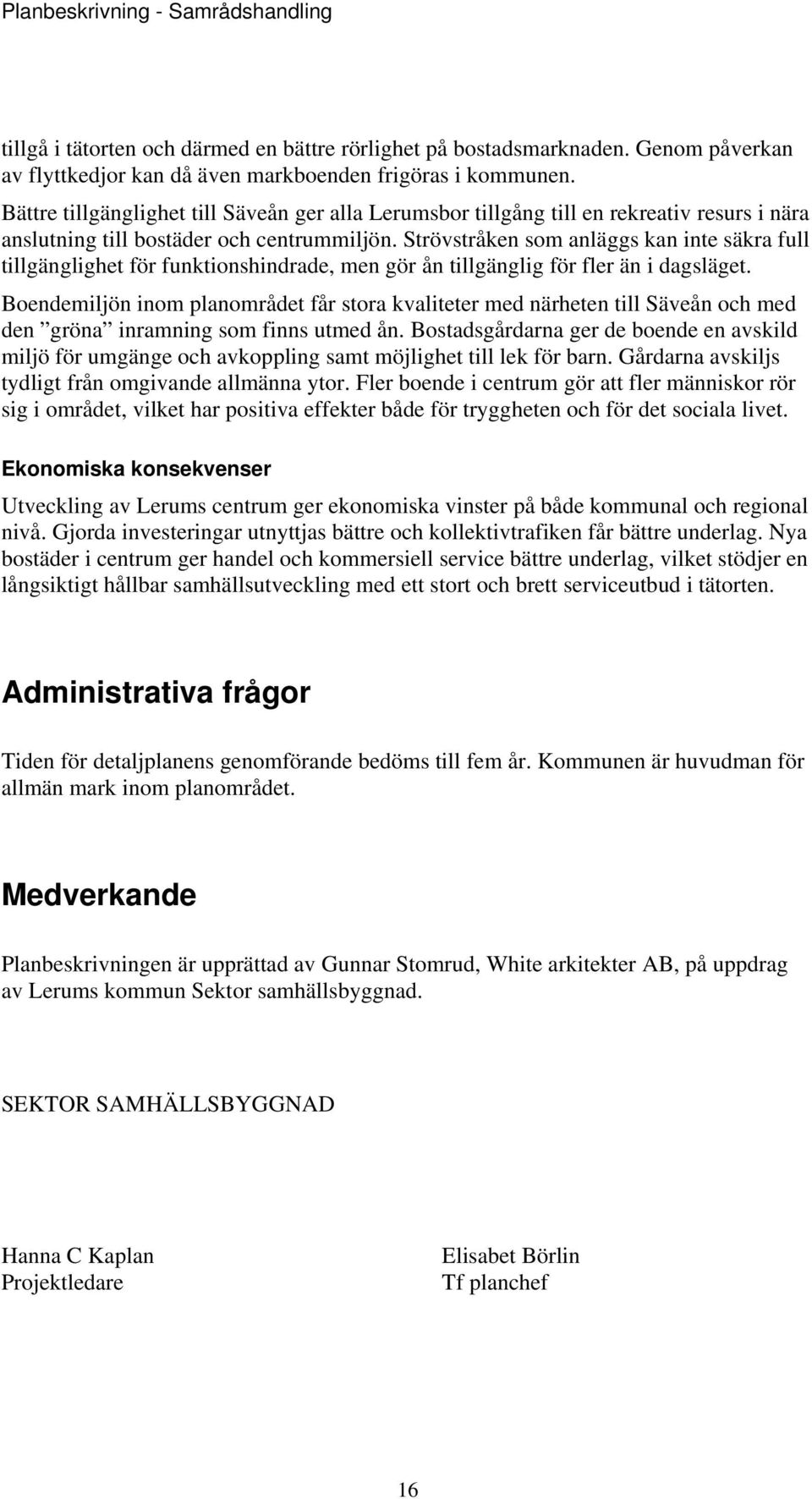 Strövstråken som anläggs kan inte säkra full tillgänglighet för funktionshindrade, men gör ån tillgänglig för fler än i dagsläget.