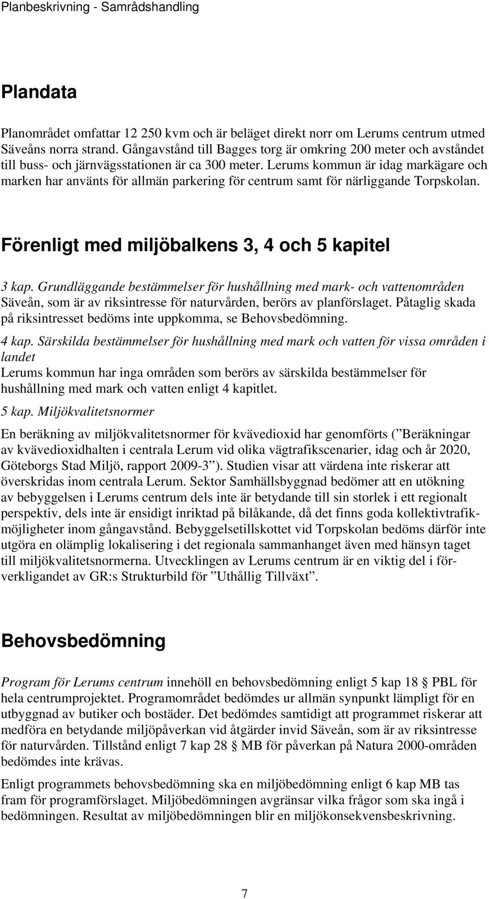 Lerums kommun är idag markägare och marken har använts för allmän parkering för centrum samt för närliggande Torpskolan. Förenligt med miljöbalkens 3, 4 och 5 kapitel 3 kap.