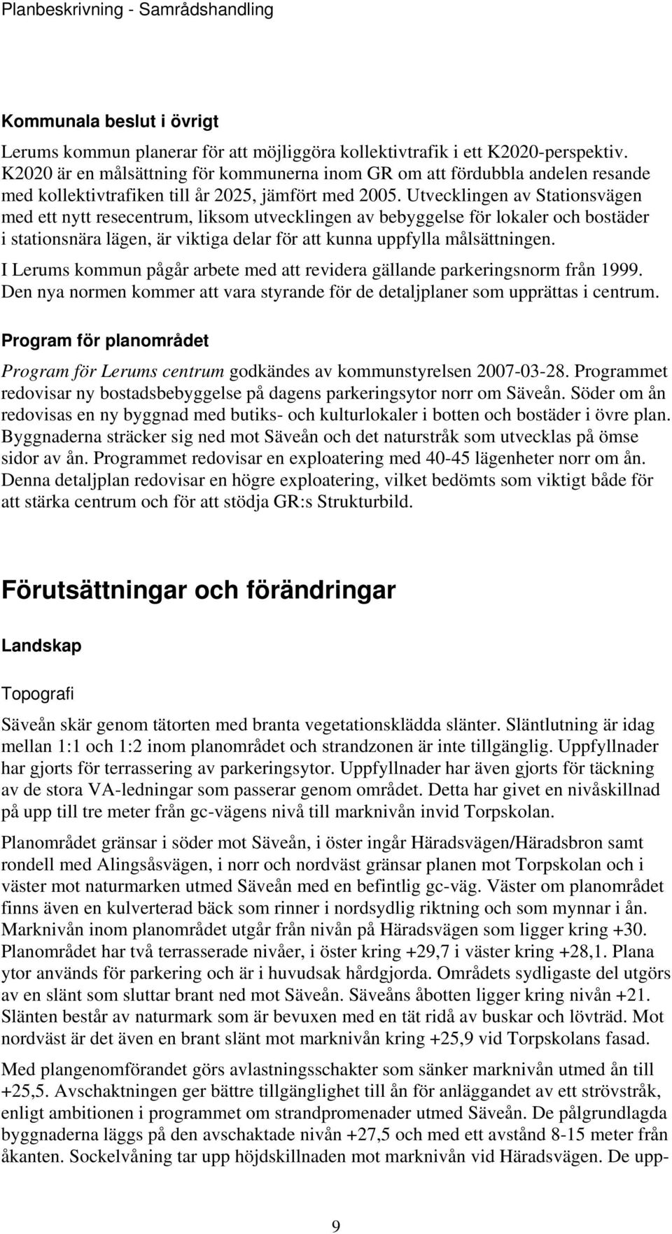 Utvecklingen av Stationsvägen med ett nytt resecentrum, liksom utvecklingen av bebyggelse för lokaler och bostäder i stationsnära lägen, är viktiga delar för att kunna uppfylla målsättningen.