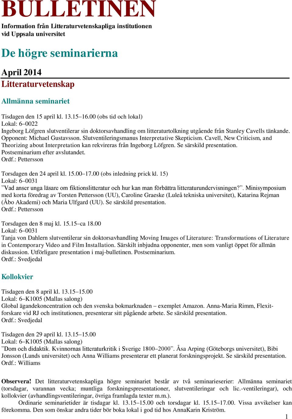 Slutventileringsmanus Interpretative Skepticism. Cavell, New Criticism, and Theorizing about Interpretation kan rekvireras från Ingeborg Löfgren. Se särskild presentation.