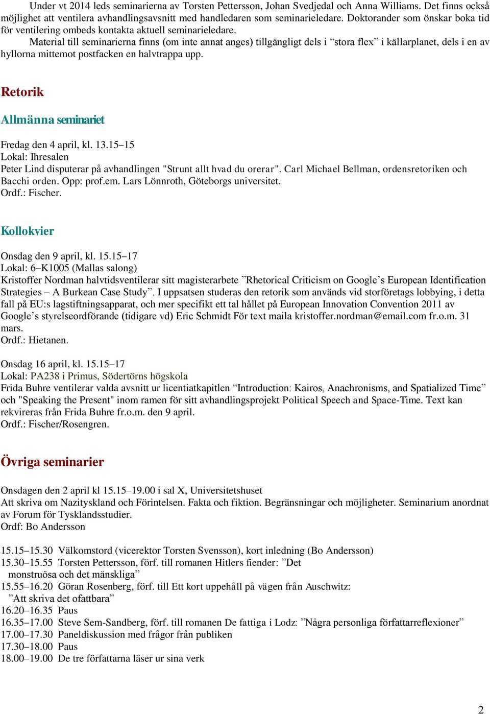 Material till seminarierna finns (om inte annat anges) tillgängligt dels i stora flex i källarplanet, dels i en av hyllorna mittemot postfacken en halvtrappa upp.