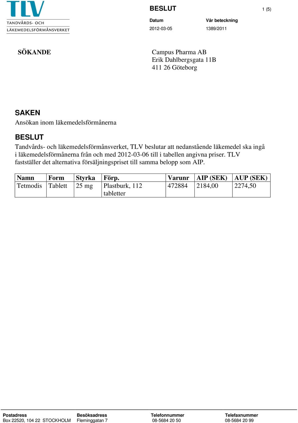 priser. TLV fastställer det alternativa försäljningspriset till samma belopp som AIP. Namn Form Styrka Förp.