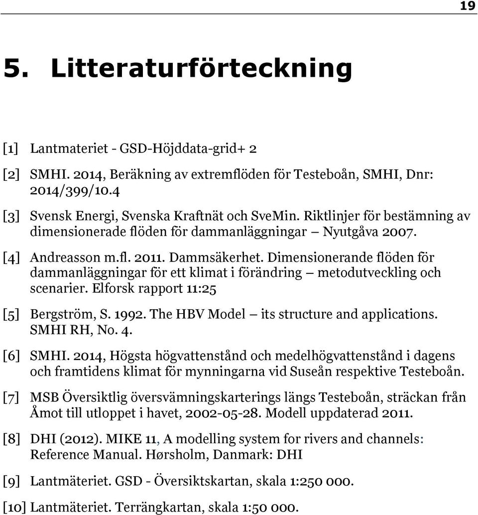 Dimensionerande flöden för dammanläggningar för ett klimat i förändring metodutveckling och scenarier. Elforsk rapport 11:25 [5] Bergström, S. 1992. The HBV Model its structure and applications.