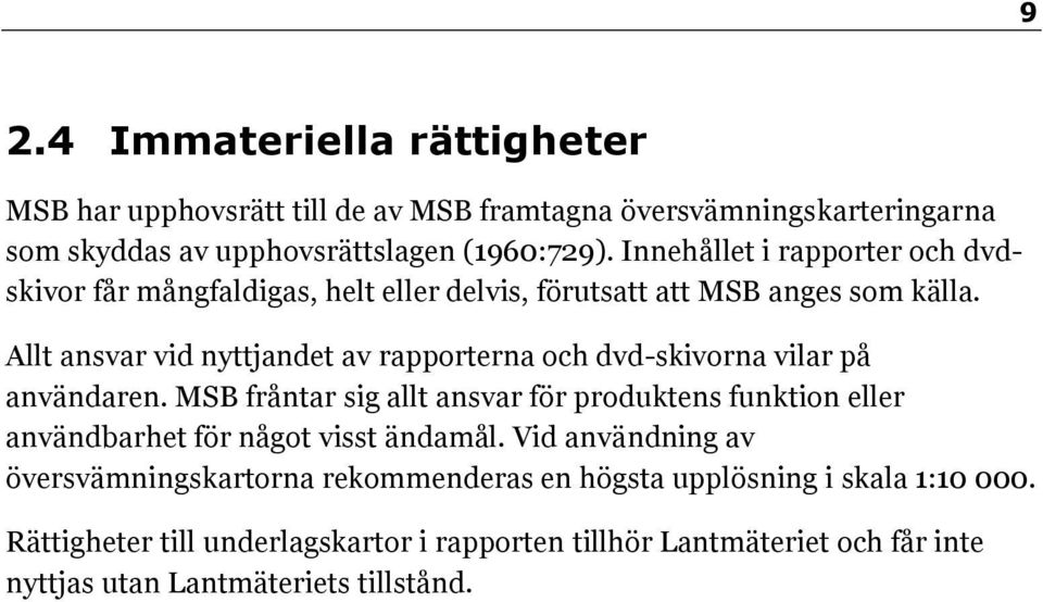 Allt ansvar vid nyttjandet av rapporterna och dvd-skivorna vilar på användaren.