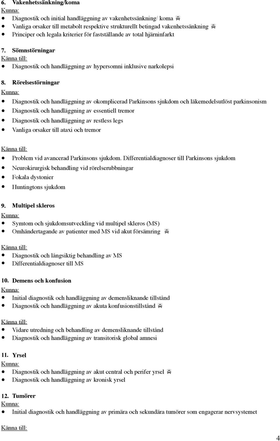 Rörelsestörningar Diagnostik och handläggning av okomplicerad Parkinsons sjukdom och läkemedelsutlöst parkinsonism Diagnostik och handläggning av essentiell tremor Diagnostik och handläggning av