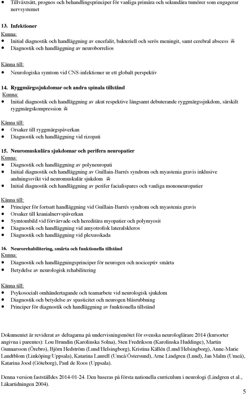 Diagnostik och handläggning av neuroborrelios Neurologiska symtom vid CNS-infektioner ur ett globalt perspektiv 14.