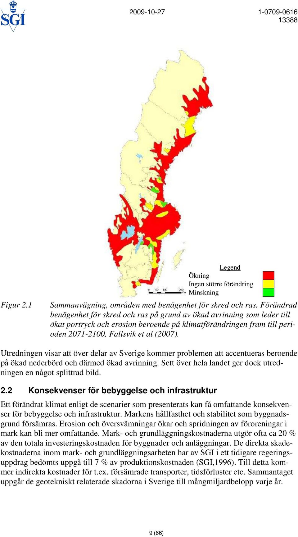 Utredningen visar att över delar av Sverige kommer problemen att accentueras beroende på ökad nederbörd och därmed ökad avrinning. Sett över hela landet ger dock utredningen en något splittrad bild.