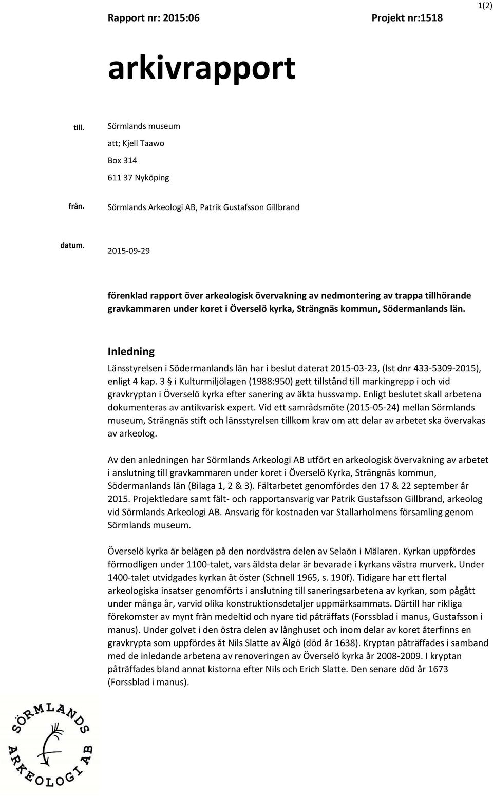 Inledning Länsstyrelsen i Södermanlands län har i beslut daterat 2015-03-23, (lst dnr 433-5309-2015), enligt 4 kap.