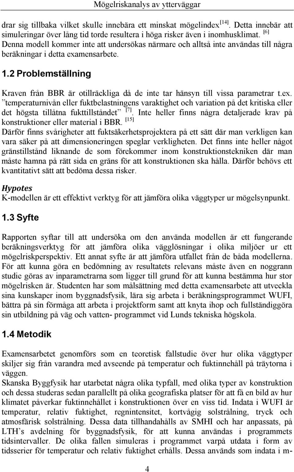 2 Problemställning Kraven från BBR är otillräckliga då de inte tar hänsyn till vissa parametrar t.ex.