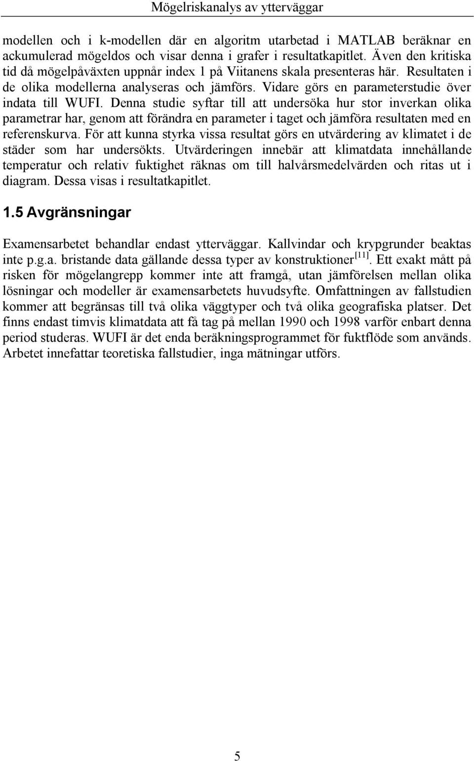 Denna studie syftar till att undersöka hur stor inverkan olika parametrar har, genom att förändra en parameter i taget och jämföra resultaten med en referenskurva.