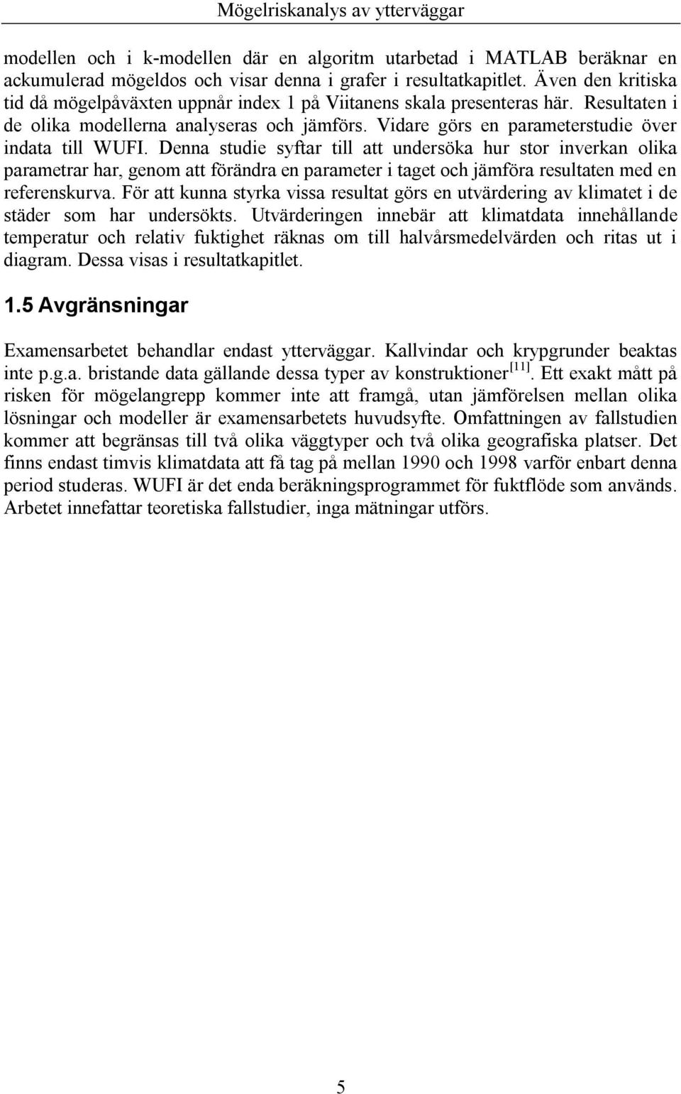 Denna studie syftar till att undersöka hur stor inverkan olika parametrar har, genom att förändra en parameter i taget och jämföra resultaten med en referenskurva.