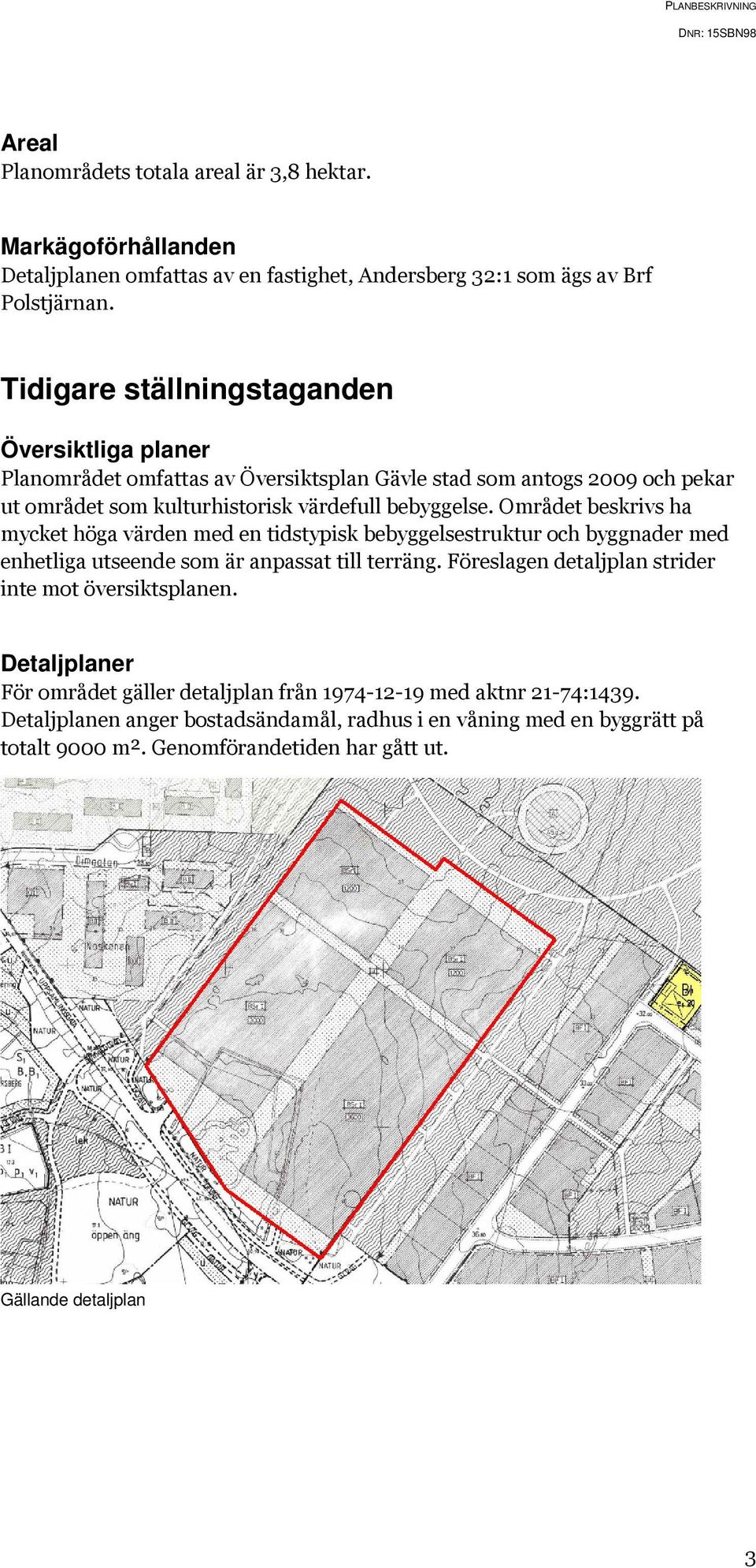 Området beskrivs ha mycket höga värden med en tidstypisk bebyggelsestruktur och byggnader med enhetliga utseende som är anpassat till terräng.