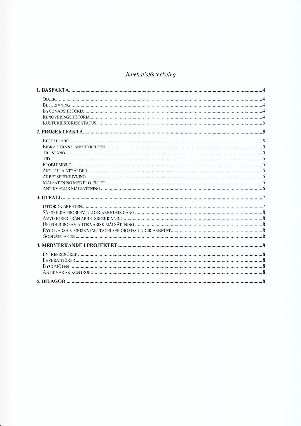 ..5 A r b e t s b e s k r iv n in g... 5 M å l s ä t t n in g m e d p r o j e k t e t...5 A n t ik v a r is k m å l s ä t t n in g... 6 3. U T F A L L... 7 U t f ö r d a a r b e t e n.