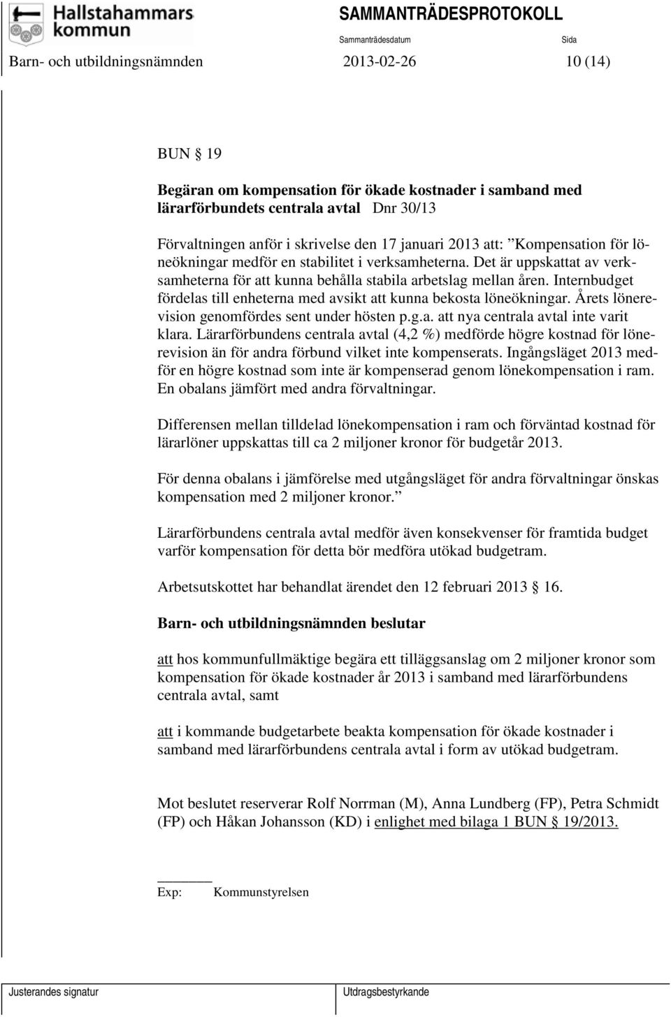 Internbudget fördelas till enheterna med avsikt att kunna bekosta löneökningar. Årets lönerevision genomfördes sent under hösten p.g.a. att nya centrala avtal inte varit klara.