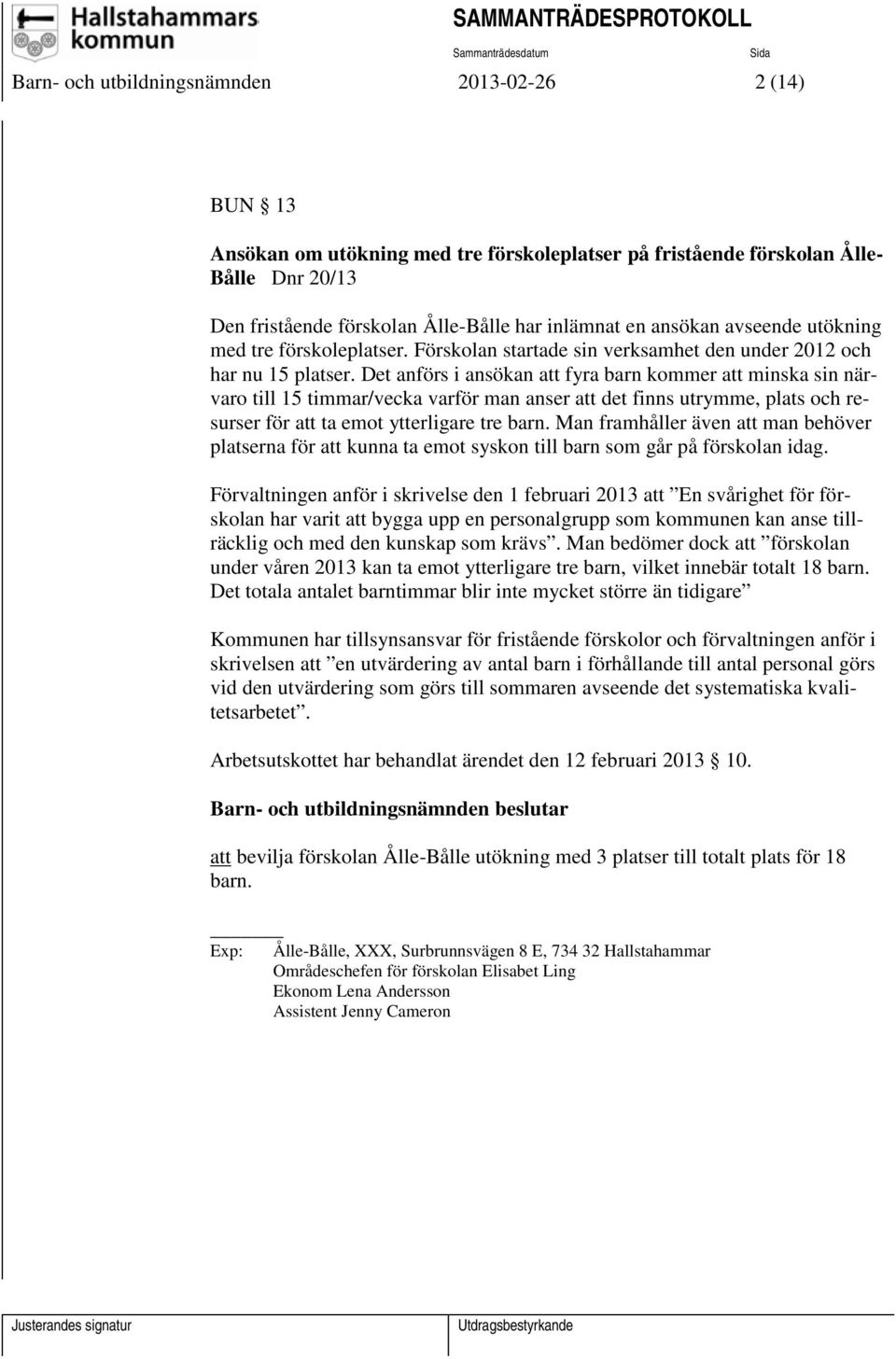 Det anförs i ansökan att fyra barn kommer att minska sin närvaro till 15 timmar/vecka varför man anser att det finns utrymme, plats och resurser för att ta emot ytterligare tre barn.
