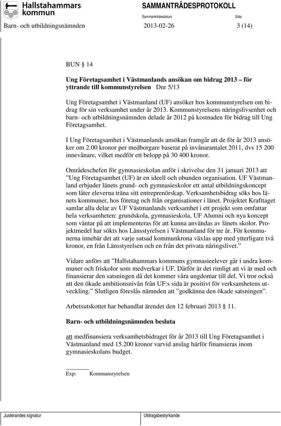 I Ung Företagsamhet i Västmanlands ansökan framgår att de för år 2013 ansöker om 2.
