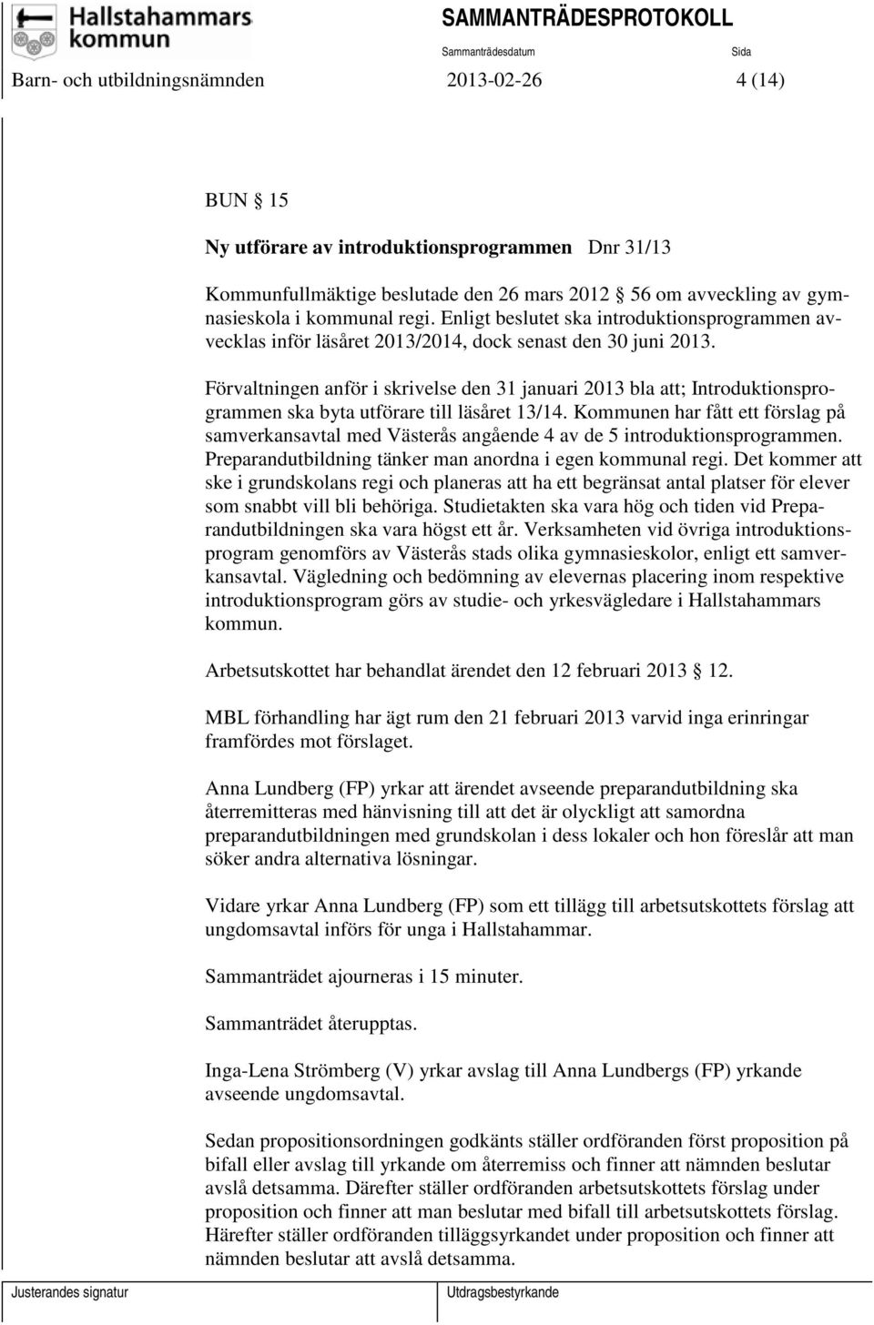 Förvaltningen anför i skrivelse den 31 januari 2013 bla att; Introduktionsprogrammen ska byta utförare till läsåret 13/14.