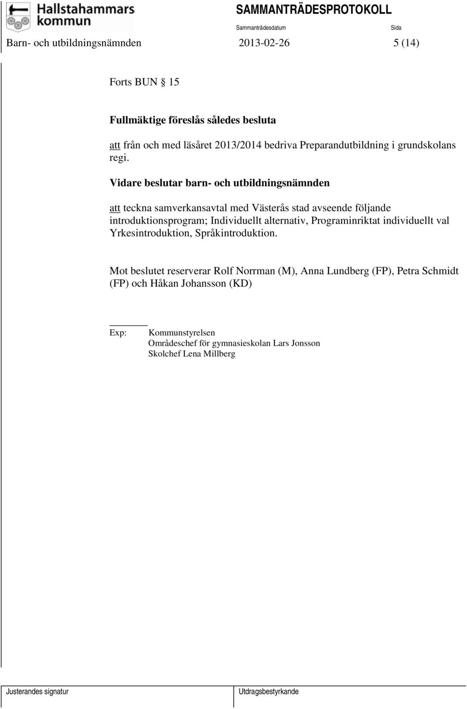 Vidare beslutar barn- och utbildningsnämnden att teckna samverkansavtal med Västerås stad avseende följande introduktionsprogram; Individuellt