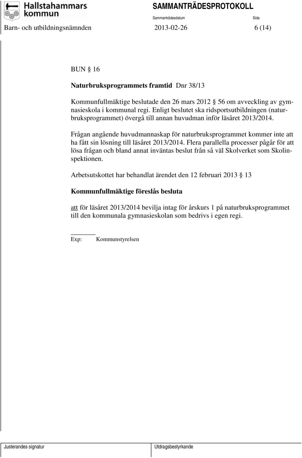 Frågan angående huvudmannaskap för naturbruksprogrammet kommer inte att ha fått sin lösning till läsåret 2013/2014.