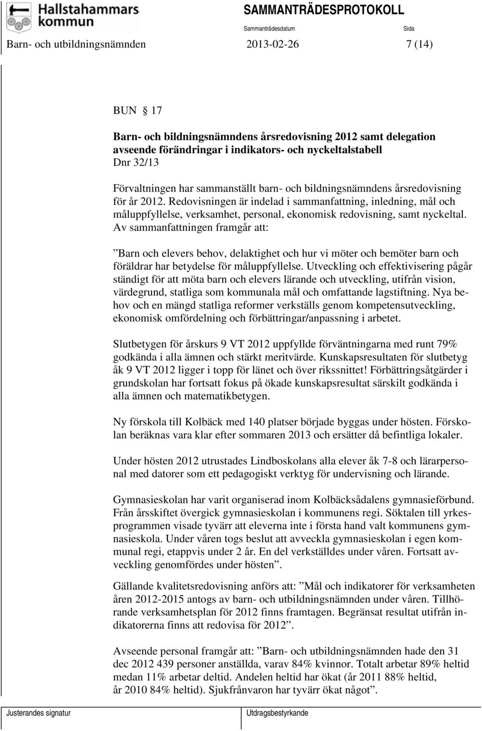 Redovisningen är indelad i sammanfattning, inledning, mål och måluppfyllelse, verksamhet, personal, ekonomisk redovisning, samt nyckeltal.