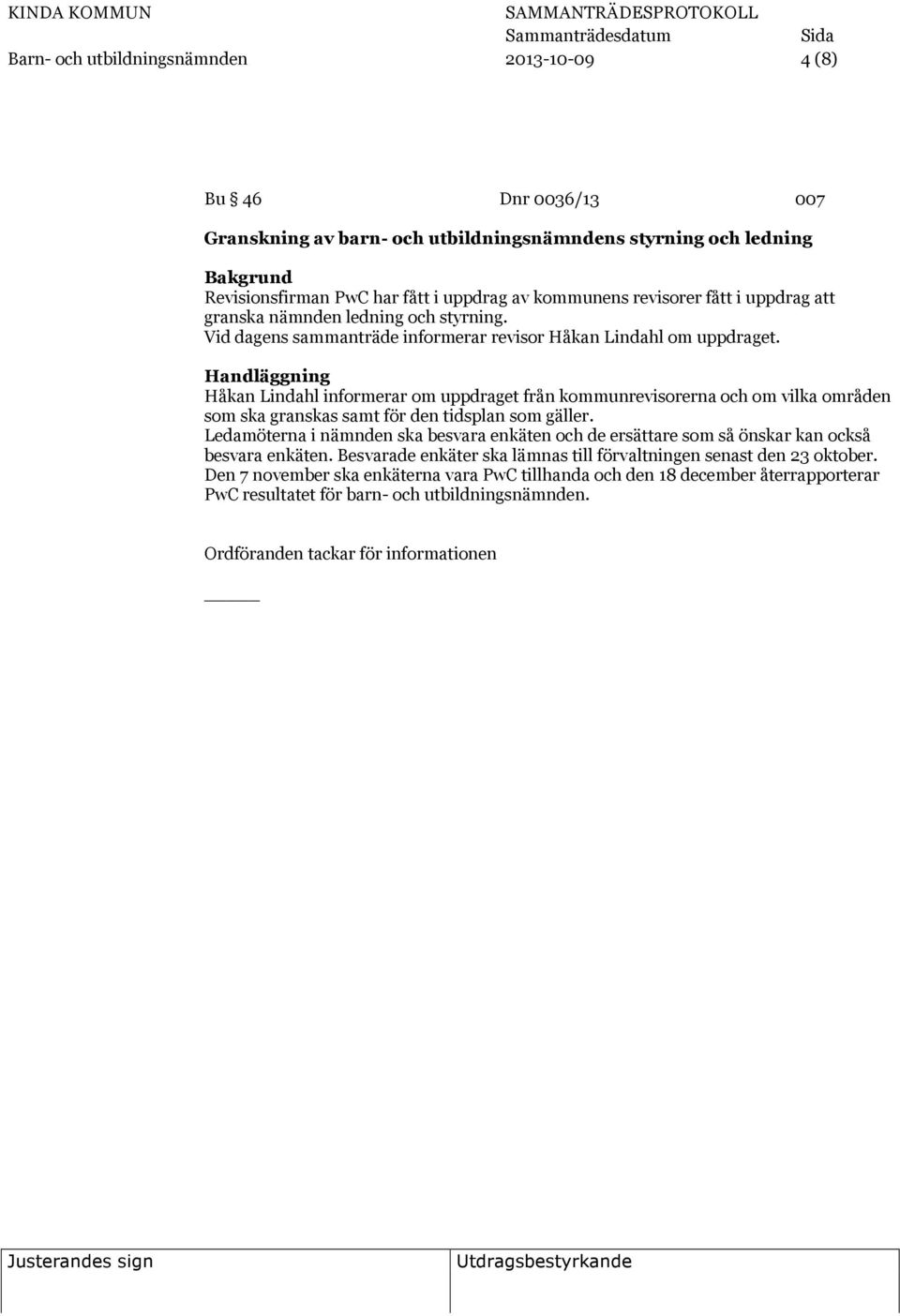 Handläggning Håkan Lindahl informerar om uppdraget från kommunrevisorerna och om vilka områden som ska granskas samt för den tidsplan som gäller.