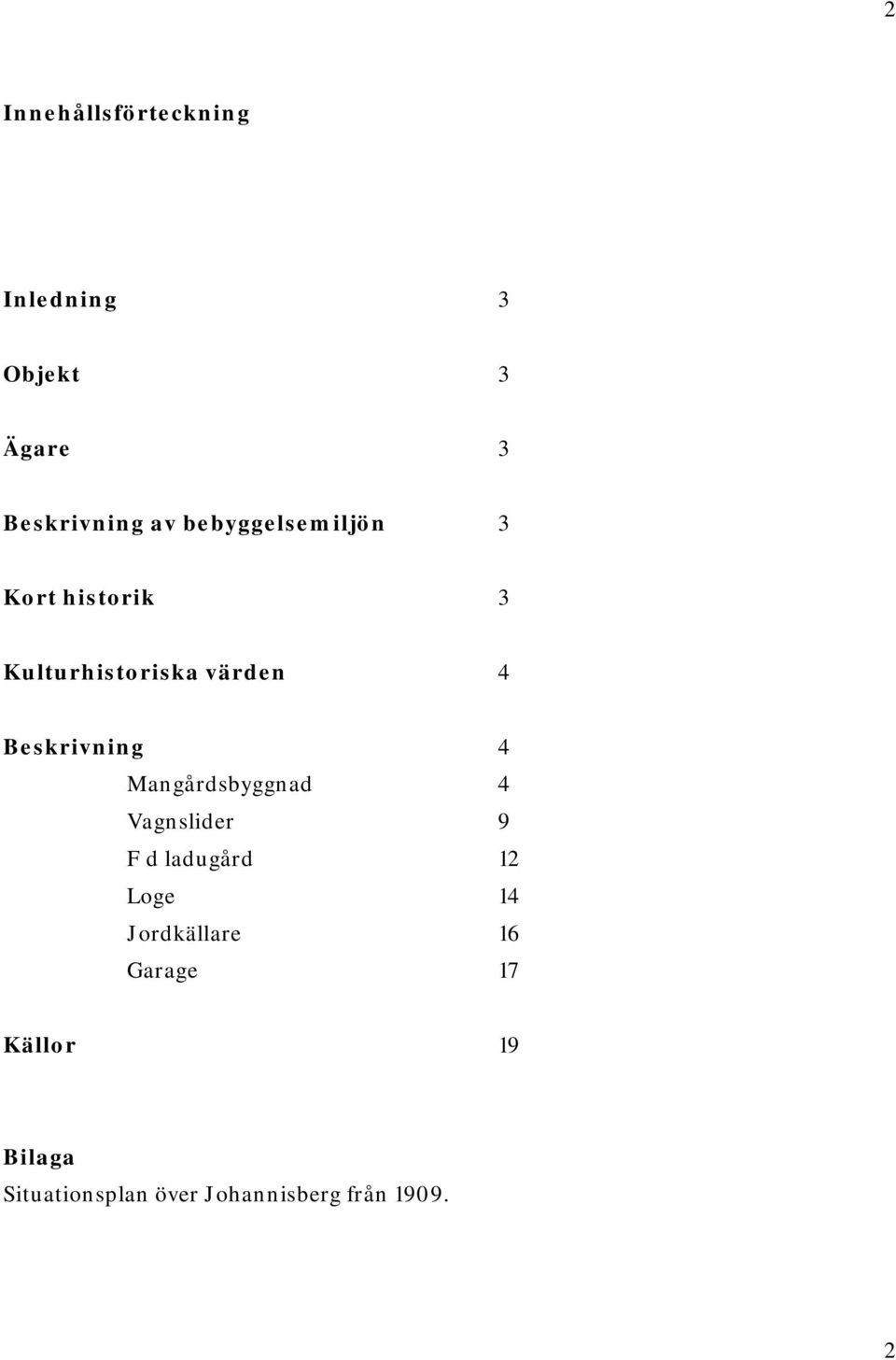 Beskrivning 4 Mangårdsbyggnad 4 Vagnslider 9 F d ladugård 12 Loge 14