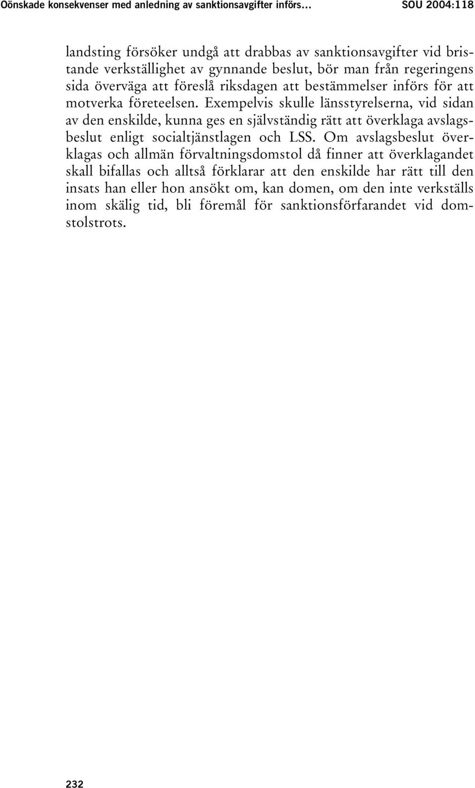 Exempelvis skulle länsstyrelserna, vid sidan av den enskilde, kunna ges en självständig rätt att överklaga avslagsbeslut enligt socialtjänstlagen och LSS.