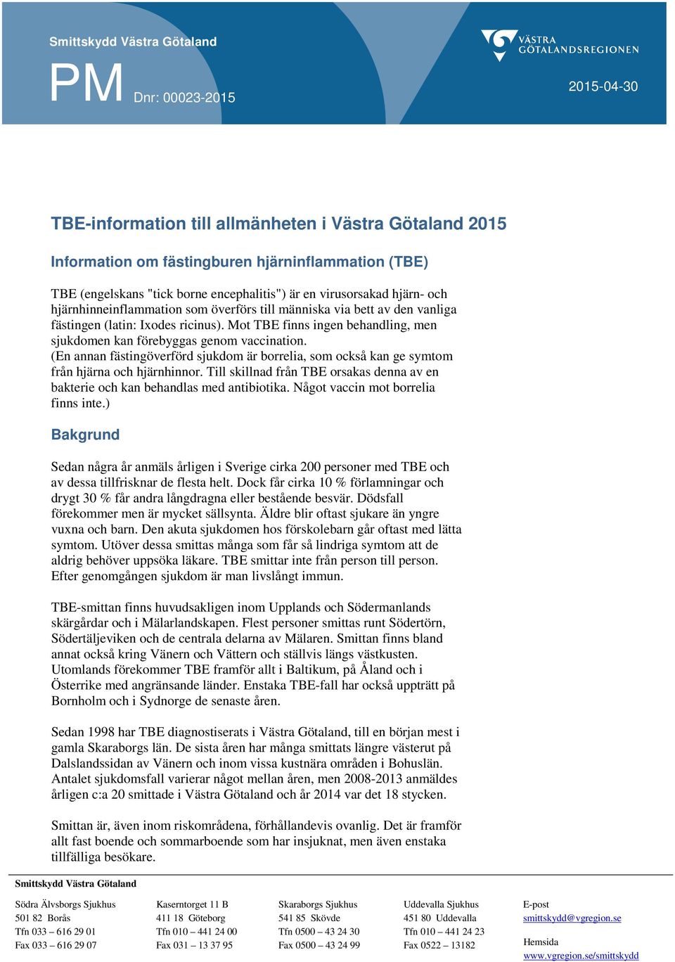 (En annan fästingöverförd sjukdom är borrelia, som också kan ge symtom från hjärna och hjärnhinnor. Till skillnad från TBE orsakas denna av en bakterie och kan behandlas med antibiotika.