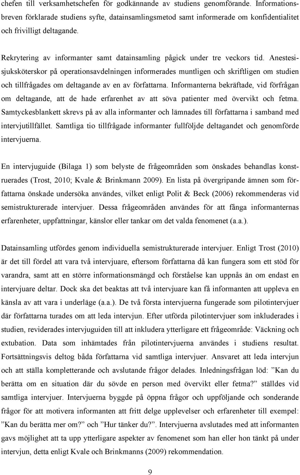 Rekrytering av informanter samt datainsamling pågick under tre veckors tid.