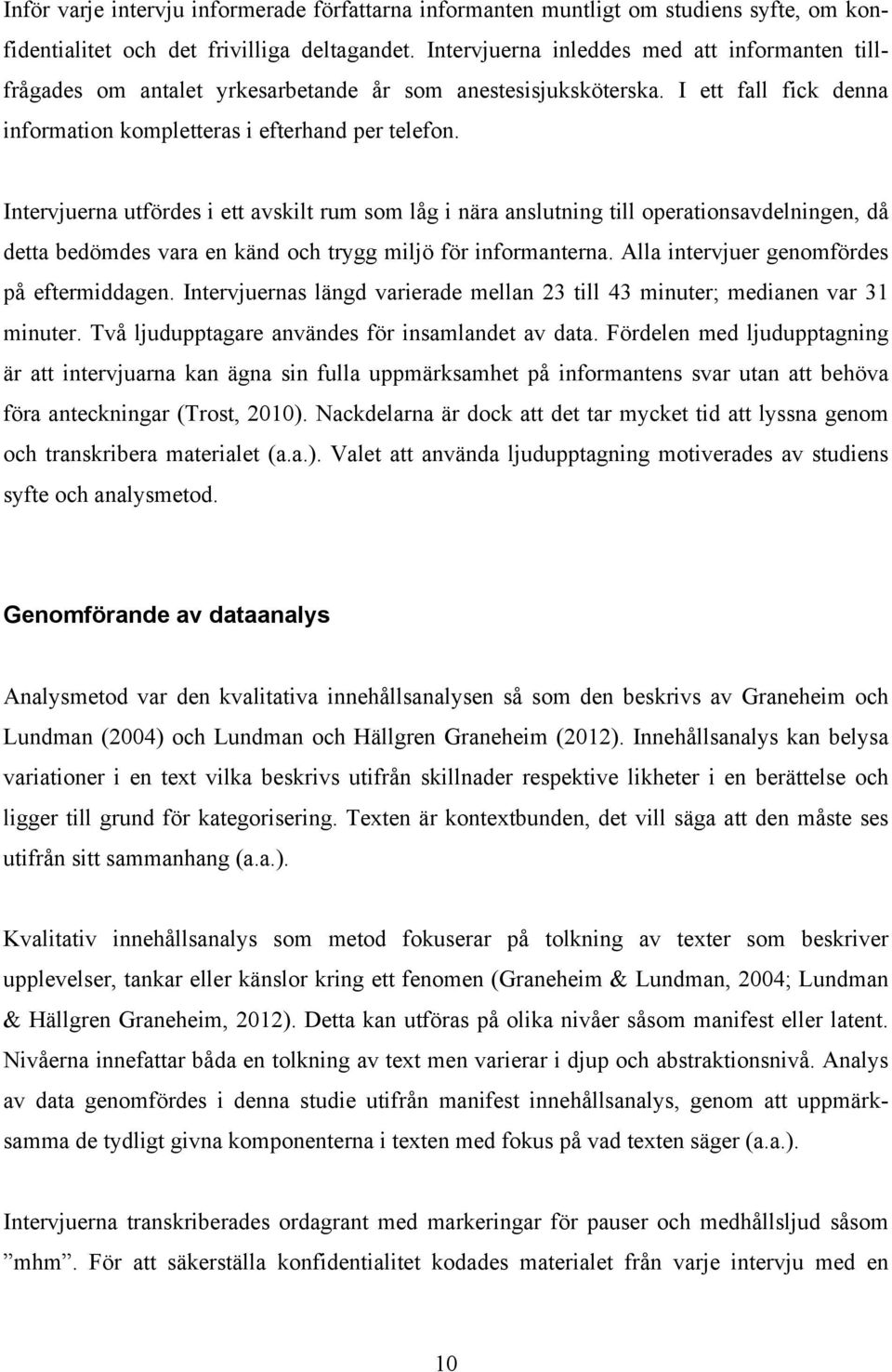 Intervjuerna utfördes i ett avskilt rum som låg i nära anslutning till operationsavdelningen, då detta bedömdes vara en känd och trygg miljö för informanterna.