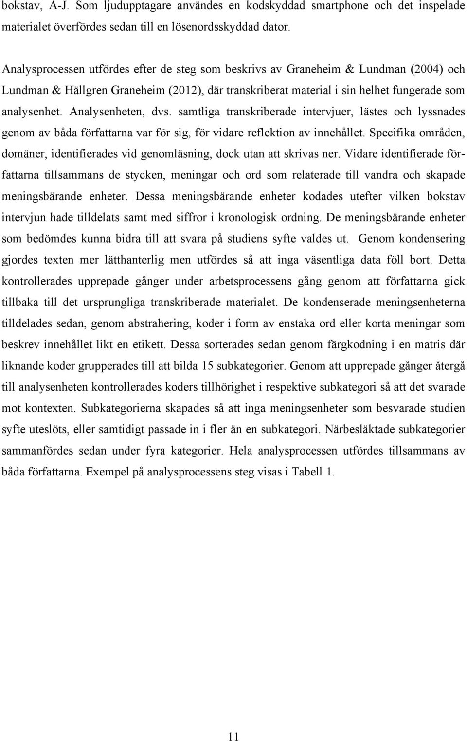 Analysenheten, dvs. samtliga transkriberade intervjuer, lästes och lyssnades genom av båda författarna var för sig, för vidare reflektion av innehållet.