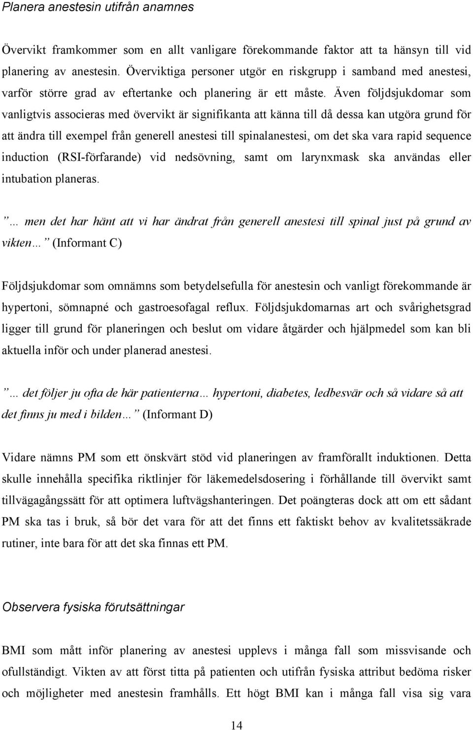 Även följdsjukdomar som vanligtvis associeras med övervikt är signifikanta att känna till då dessa kan utgöra grund för att ändra till exempel från generell anestesi till spinalanestesi, om det ska